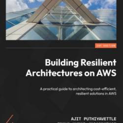 Building Resilient Architectures on AWS: A practical guide to architecting cost-efficient