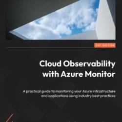 Cloud Observability with Azure Monitor: A practical guide to monitoring Your Azure infrastructure and applications using Industry best practices - Jos&#233; &#193;ngel Fern&#225;ndez; Manuel L&#225;zaro Ram&#237;rez