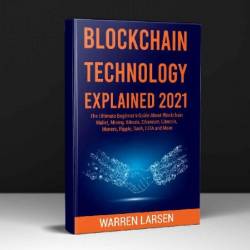 Blockchain Technology Explained: The Ultimate Beginner's Guide About Blockchain Wallet, Mining, Bitcoin, Ethereum, Litecoin, Zcash, Monero, Ripple, Dash, IOTA And Smart Contracts - Warren Larsen