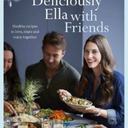 Deliciously Ella with Friends: Healthy Recipes to Love, Share and Enjoy Together - Mills (Woodward), Ella