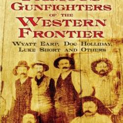 Famous Gunfighters of the Western Frontier: Wyatt Earp, Doc Holliday, Luke Short and Others - W. B. (Bat) Masterson