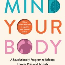 Mind Your Body: A Revolutionary Program to Release Chronic Pain and Anxiety - Nicole J. Sachs, LCSW, John Stracks, MD