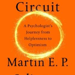 The Hope Circuit: A Psychologist's Journey from Helplessness to Optimism - Martin E. P. Seligman