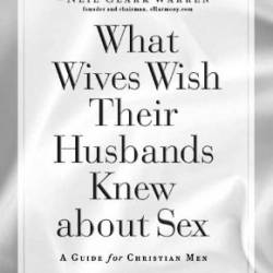 What Wives Wish Their Husbands Knew about Sex: A Guide for Christian Men - Ryan Howes;Richard Rupp;Stephen W. Simpson