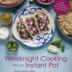 Weeknight Cooking with Your Instant Pot: Simple Family-Friendly Meals Made Better in Half the Time - Kristy Bernardo