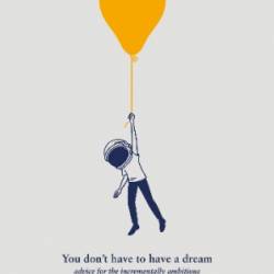 You Don't Have To Have A Dream: Advice for the Incrementally Ambitious: The Instant Sunday Times Bestseller - Tim Minchin