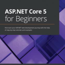 ASP. NET Core 5 for Beginners : Kick-Start Your ASP. NET Web Development Journey with the Help of Step-by-step Tutorials and Examples - Durano, Vincent Maverick, Price, Ed, Chilberto, Jeffrey, Helland, Andreas