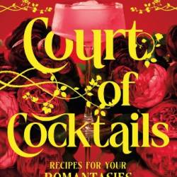 The Unauthorized Court of Cocktails Recipes for Your Romantasies - Reyna Edmonds