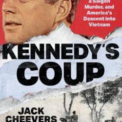 Kennedy's Coup A White House Plot, a Saigon Murder, and America's Descent into Vietnam