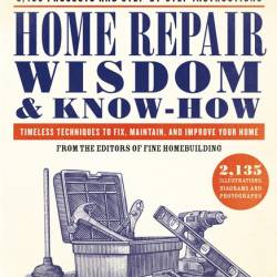 Home Repair Wisdom & Know-How: Timeless Techniques to Fix, Maintain, and Improve Your Home (2017) PDF