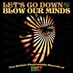 Lets Go Down and Blow Our Minds  The British Psychedelic Sounds of 1967 (3CD, Compilation) (2016) - Psychedelic Rock, Pop Rock