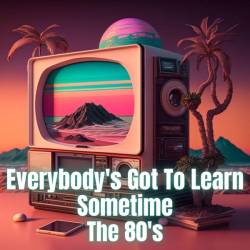 Everybodys Got to Learn Sometime - The 80s (2023) - Pop, Rock, RnB, Soul