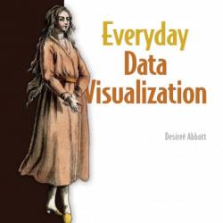 Everyday Data Visualization: Design effective charts and dashboards - Desire&#233; Abbott