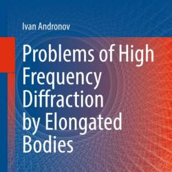 Problems of High Frequency Diffraction by Elongated Bodies - Ivan Andronov