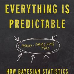 Everything Is Predictable: How Bayesian Statistics Explain Our World - Tom Chivers