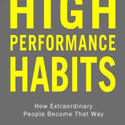 High Performance Habits: How Extraordinary People Become That Way - Brendon Burchard