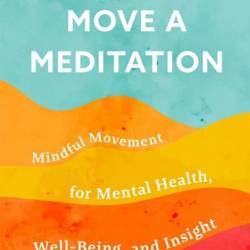 Make Every Move a Meditation: Mindful Movement for Mental Health, Well-Being