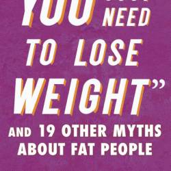 "You Just Need to Lose Weight": And 19 Other Myths About Fat People - Aubrey Gordon