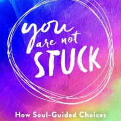 You Are Not Stuck: How Soul-Guided Choices Transform Fear into Freedom - Becky Vol...