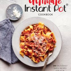 The Ultimate Instant Pot Cookbook: 200 Deliciously Simple Recipes for Your Electri...