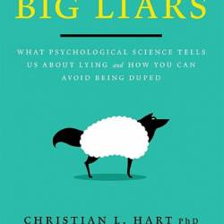 Big Liars: What Psychological Science Tells Us About Lying and How You Can Avoid B...