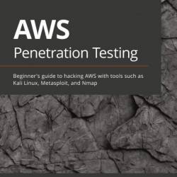 AWS Penetration Testing: Beginner's guide to hacking AWS with tools such as Kali L...