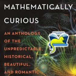 Curves for the Mathematically Curious: An Anthology of the Unpredictable, Historic...