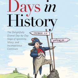 More Bad Days in History: The Delightfully Dismal, Day-by-Day Saga of Ignominy