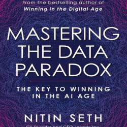 Mastering the Data Paradox: Key to Winning in the AI Age - Nitin Seth