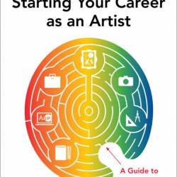 Starting Your Career as an Artist: A Guide to Launching a Creative Life - Angie Wojak