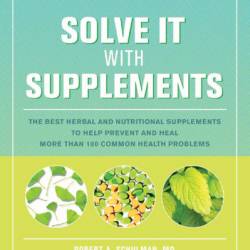 Solve It with Supplements: The Best Herbal and Nutritional Supplements to Help Prevent and Heal More than 100 Common Health Problems - Robert Schulman