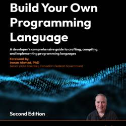 Build Your Own Programming Language: A programmer's guide to designing compilers, interpreters, and DSLs for modern computing problems - Clinton L. Jeffery