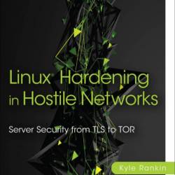 Linux Hardening in Hostile NetWorks: Server Security from TLS to Tor - Kyle Rankin