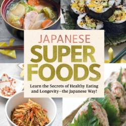 Japanese Superfoods: Learn the Secrets of Healthy Eating and Longevity - the Japanese Way! - Yumi Komatsudaira