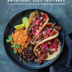 Rustic Mexican: Authentic Flavors for Everyday Cooking - Deborah Schneider