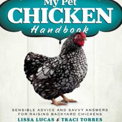 My Pet Chicken Handbook: Sensible Advice and Savvy Answers for Raising Backyard Chickens: A Guide to Raising Chickens - Lissa Lucas