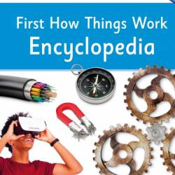 First How Things Work Encyclopedia: A First Reference Guide for Inquisitive Minds - DK