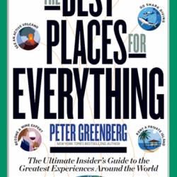 The Best Places for Everything: The Ultimate Insider's Guide to the Greatest Experiences Around the World - Peter Greenberg