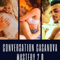 Conversation Casanova Mastery 2.0: 48 Conversation Tactics, Techniques & Mindsets to Start Conversations, Flirt Like a Master & Never Run Out of Things to Say - Cory Smith