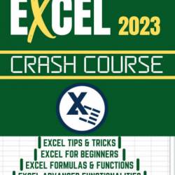 Excel 2021: A Crash Course to Master Microsoft Excel 2021 in 7 Day or Less, Learn the Essential Functions, New Features, Formulas, Tips and Tricks for Beginners - John Henry