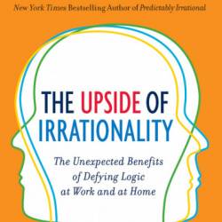 The Upside of Irrationality - Dan Ariely