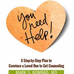You Need Help!: A Step-by-Step Plan to Convince a Loved One to Get Counseling - Mark S Komrad M.D.