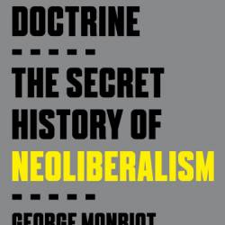 Invisible Doctrine: The Secret History of Neoliberalism - George Monbiot