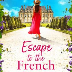 Escape to the French Chateau: An utterly charming summer romance to get swept away with this year! - Rachel Barnett