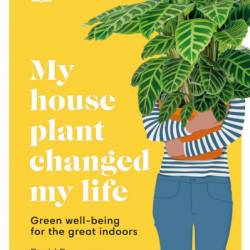 My Houseplant Changed My Life: Green well-being for the great indoors - David Domoney