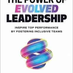 The Power of Evolved Leadership: Inspire Top Performance by Fostering Inclusive Teams - Stephen Young