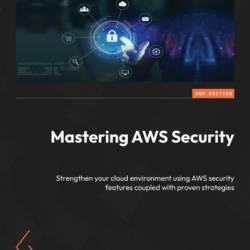 Mastering AWS Security - Second Edition: Strengthen Your cloud environment using AWS security features coupled with proven strategies - Laurent Mathieu