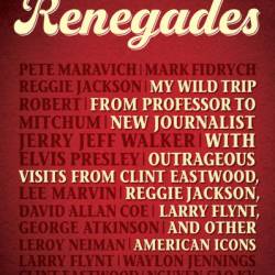 Renegades: My Wild Trip from Professor to New Journalist with Outrageous Visits from Clint Eastwood, Reggie Jackson, Larry Flynt, and other American Icons - Robert Ward