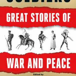 Soldiers: Great Stories of War and Peace - Max Hastings