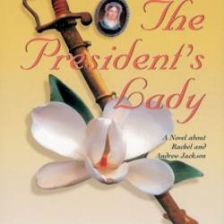 The President's Lady: A Novel about Rachel and Andrew Jackson - Irving Stone